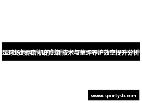 足球场地翻新机的创新技术与草坪养护效率提升分析