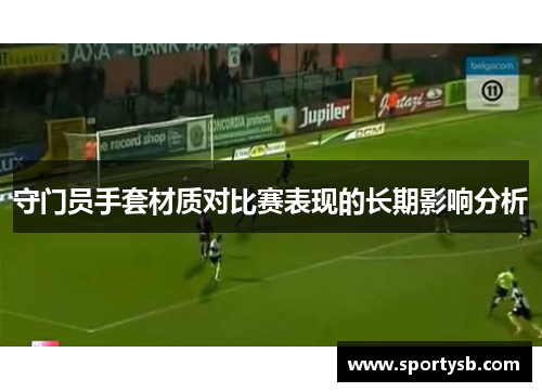 守门员手套材质对比赛表现的长期影响分析